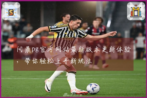 问鼎pg官方网站最新版本更新体验，带你轻松上手新玩法